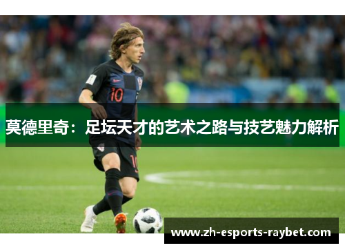 莫德里奇：足坛天才的艺术之路与技艺魅力解析