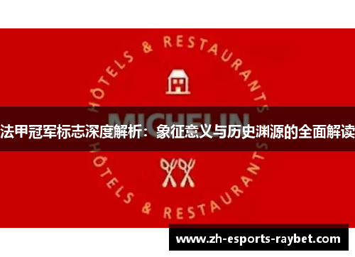 法甲冠军标志深度解析：象征意义与历史渊源的全面解读