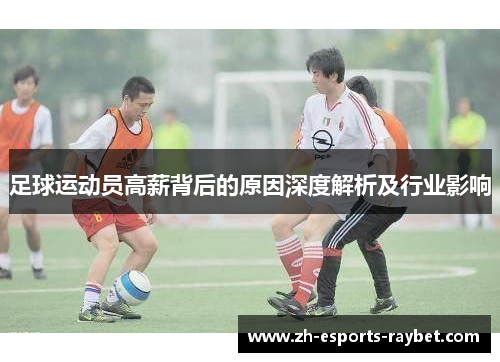 足球运动员高薪背后的原因深度解析及行业影响