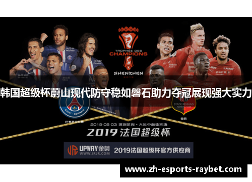 韩国超级杯蔚山现代防守稳如磐石助力夺冠展现强大实力