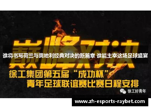谁将书写荷兰与奥地利经典对决的新篇章 谁能主宰这场足球盛宴
