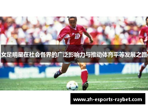 女足明星在社会各界的广泛影响力与推动体育平等发展之路